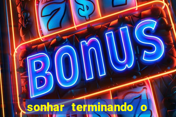 sonhar terminando o namoro jogo do bicho